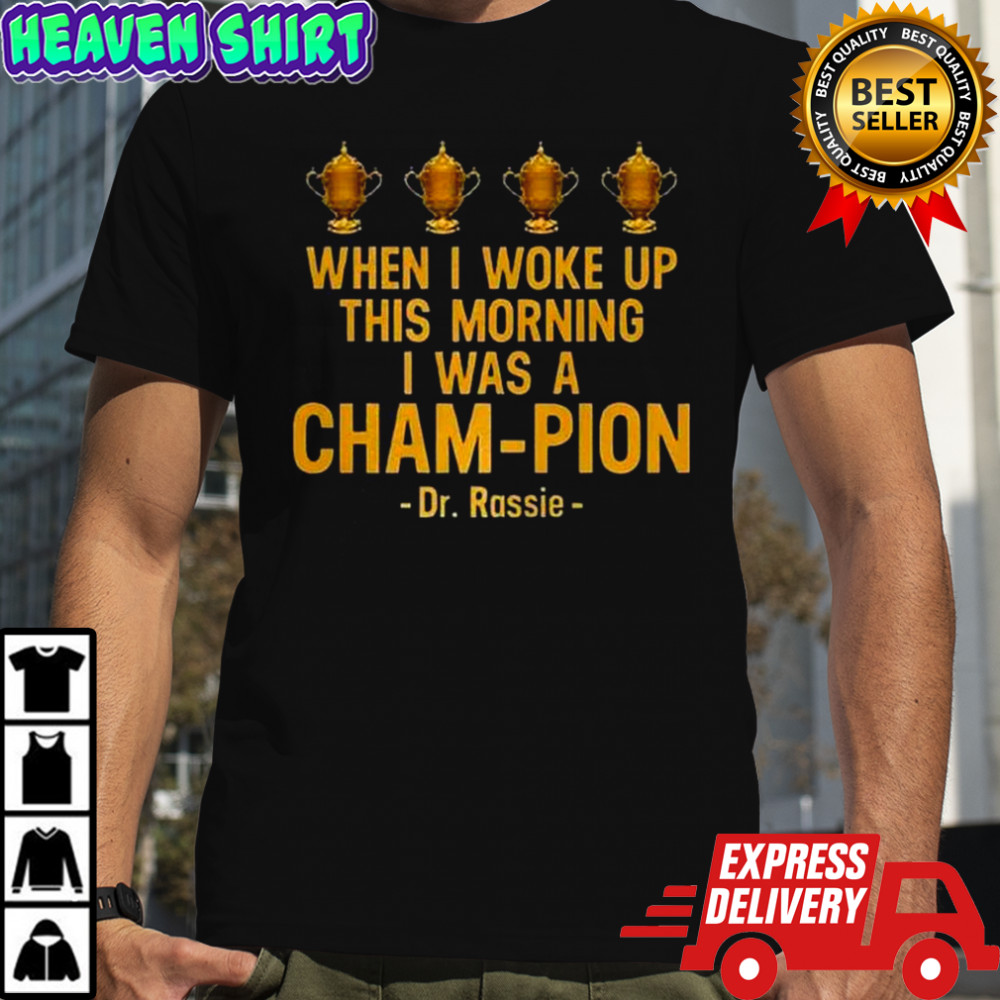 When I Woke Up This Morning I Was A Cham-Pion Dr. Rassie T-Shirt