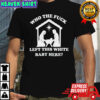 Who Left This Left This White Baby Here T-shirt
