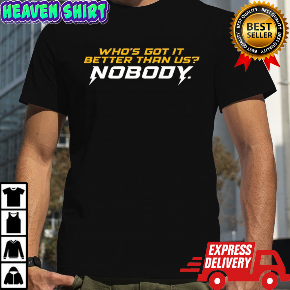 Who’s Got It Better Than Us Nobody T-Shirt