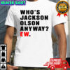 Who’s Jackson Olson anyway ew shirt