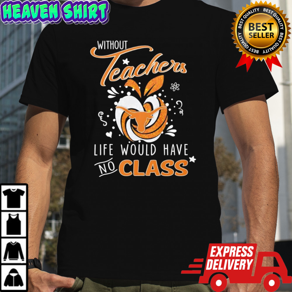 Without teachers Texas Longhorns life would have no class apple logo shirt