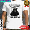 Wolf If you’re normal get the hell away from me i don’t want to catch that shit shirt