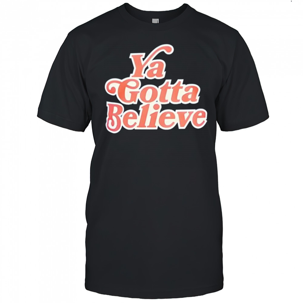 Ya Gotta Believe New York Mets shirt