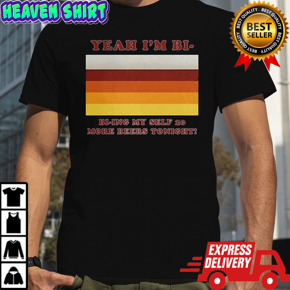 Yeah I’m bi – bi-ying myself 20 more beers tonight horizontal stripes shirt