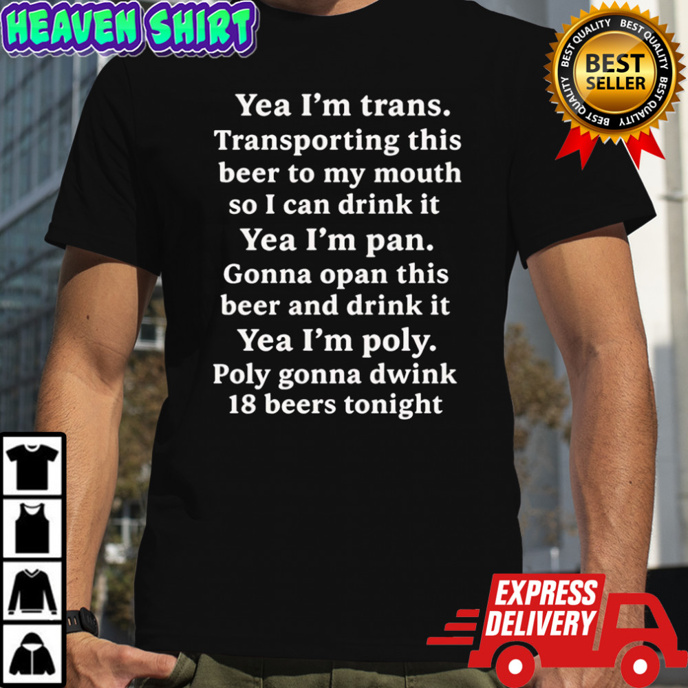 Yeah I’m Trans. Transporting This Beer To My Mouth shirt