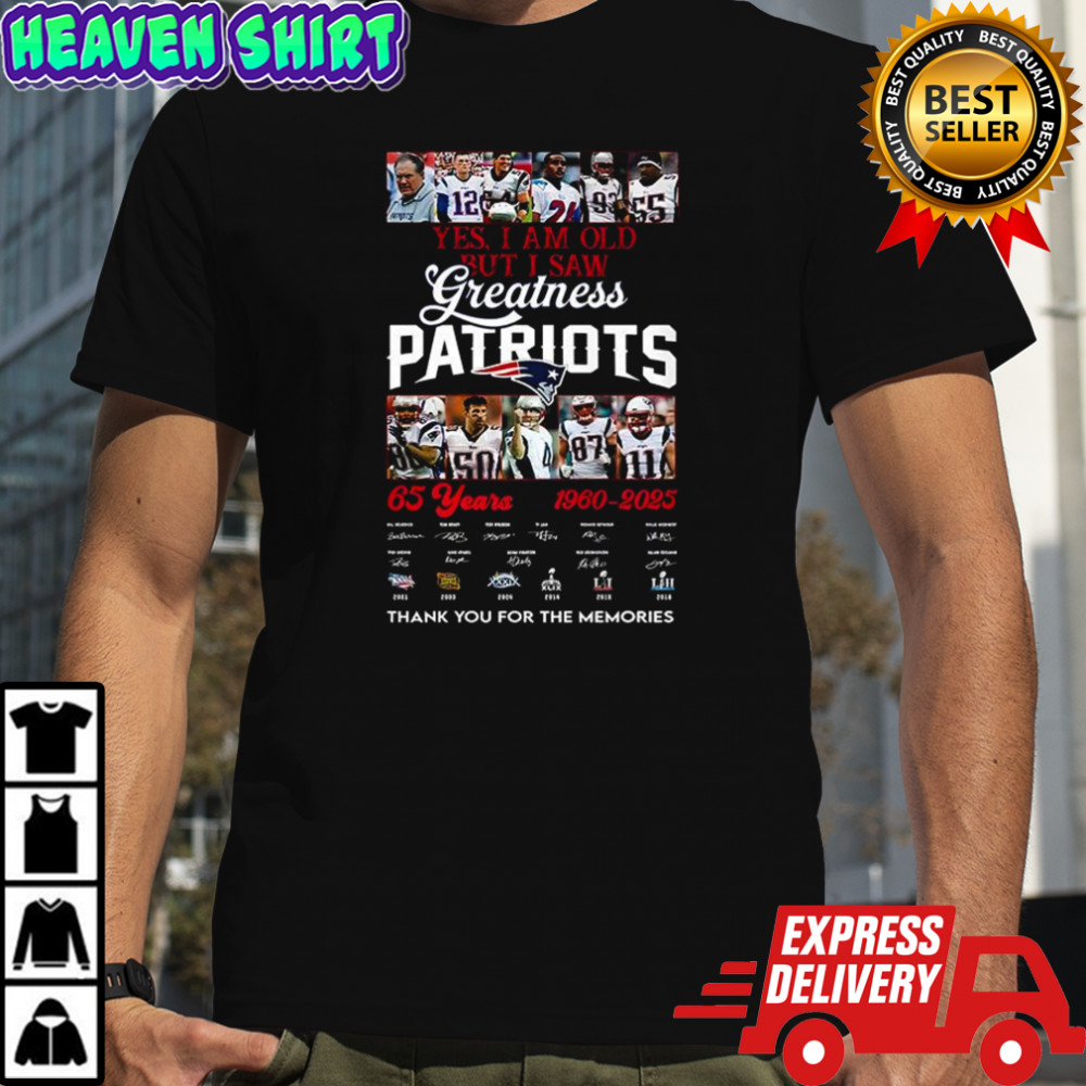Yes I am old but I saw greatness Patriots 65 years 1960-2025 signature shirt