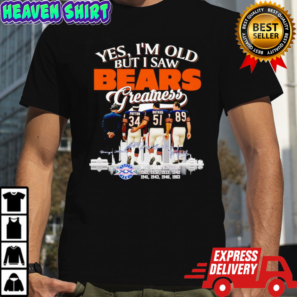 Yes I’m old but I saw Bears greatness signature shirt