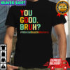 You Good Bruh Mental Health Awareness Support T-Shirt