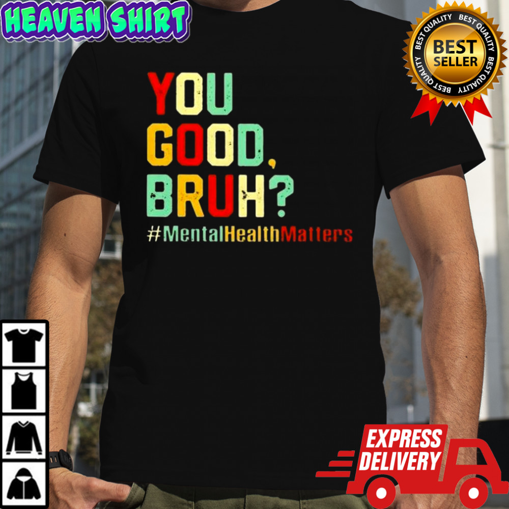 You Good Bruh Mental Health Awareness Support T-Shirt