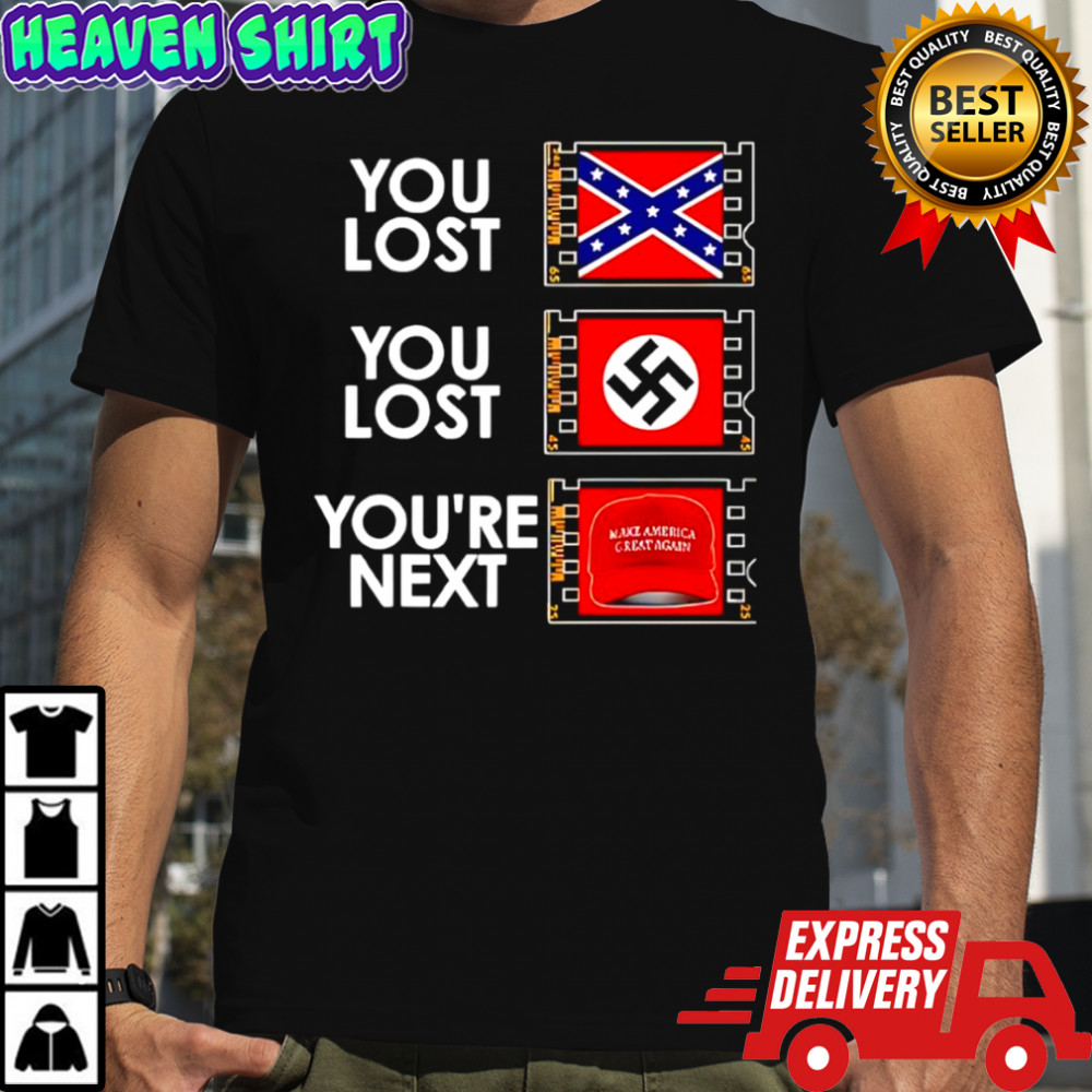 You Lost You Lost You’re Next Anti MAGA shirt