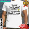 You think i’m crazy you should see me with my best friend Snoopy and Woodstock shirt