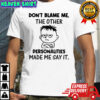 Young don’t blame me the other personalities made me say it shirt
