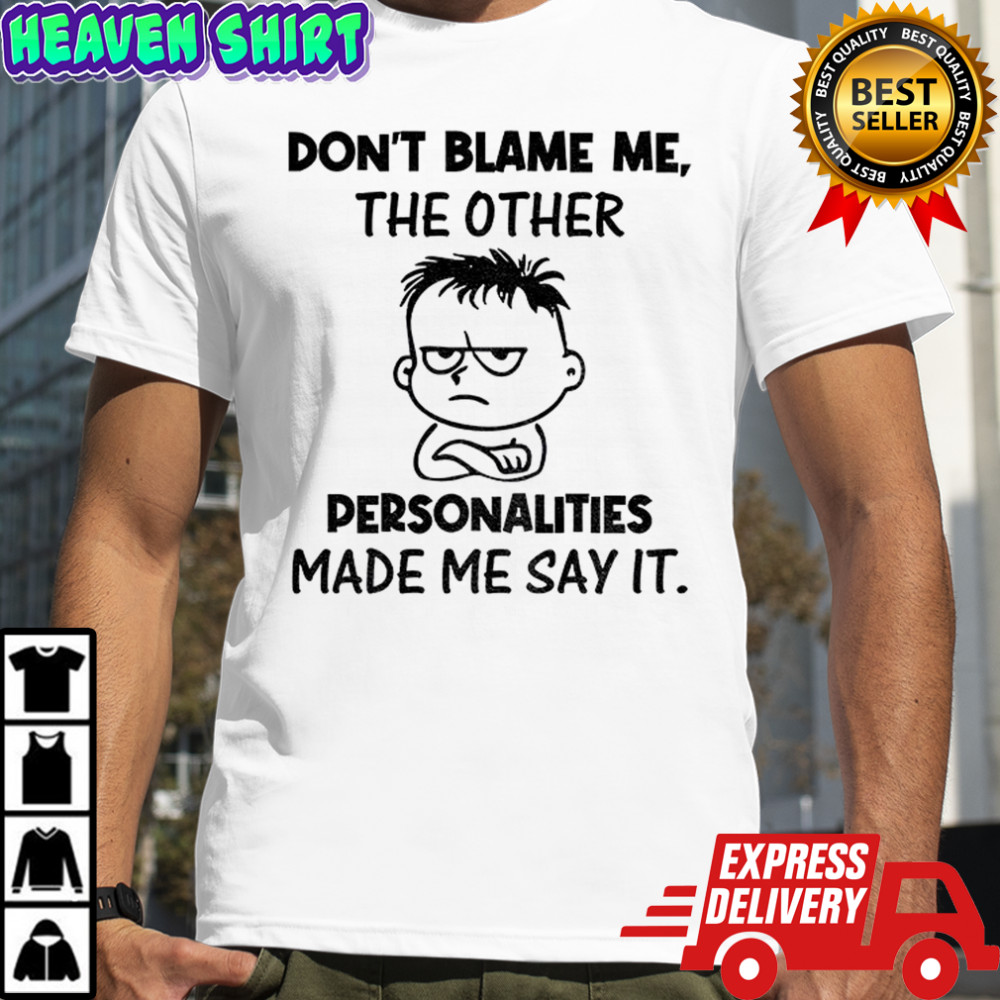Young don’t blame me the other personalities made me say it shirt