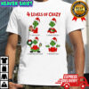 4 Levels of Crazy Grinch Christmas with Oleed shirt