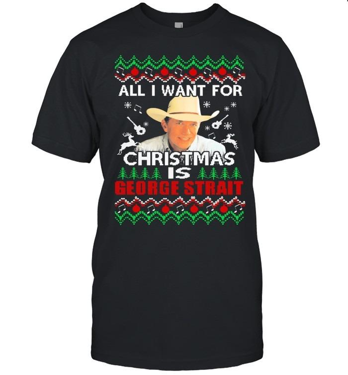 All I Want For Christmas Is George Strait Ugly Sweater T-Shirt