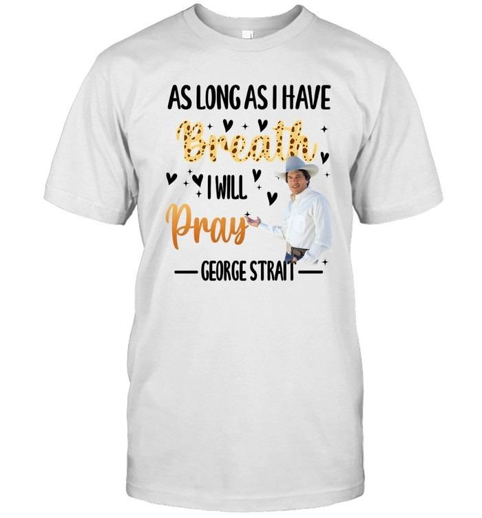 As Long As I Have Breath I Will Pray George Strait Faith T-Shirt