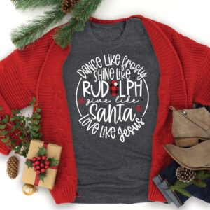 Dance Like Frosty Shine Like Rudolph Give Like Santa Love Like Jesus Christmas T-Shirt