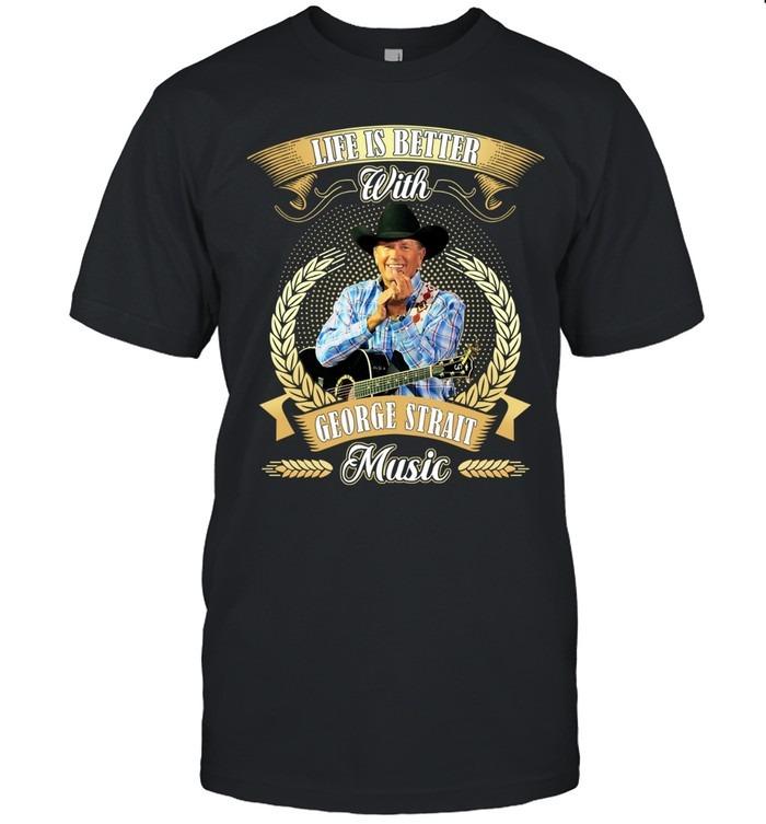 Life Is Better With George Strait Music Country Legend T-Shirt