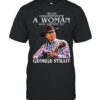 Never Underestimate A Woman Who Listens To George Strait T-Shirt