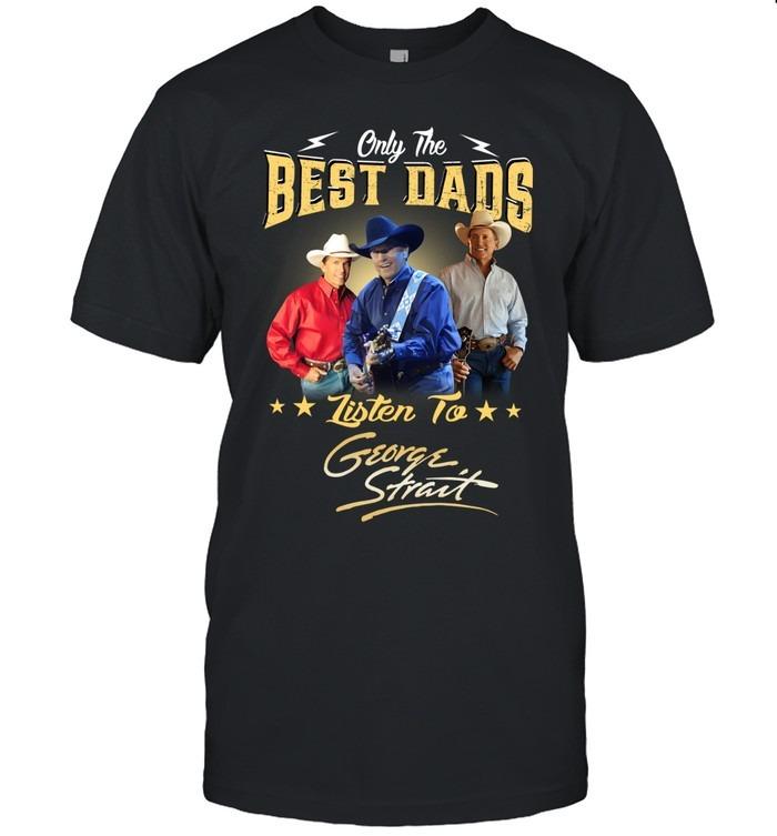 Only The Best Dads Listen To George Strait T-Shirt