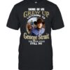 Some Of Us Grew Up Listening To George Strait T-Shirt