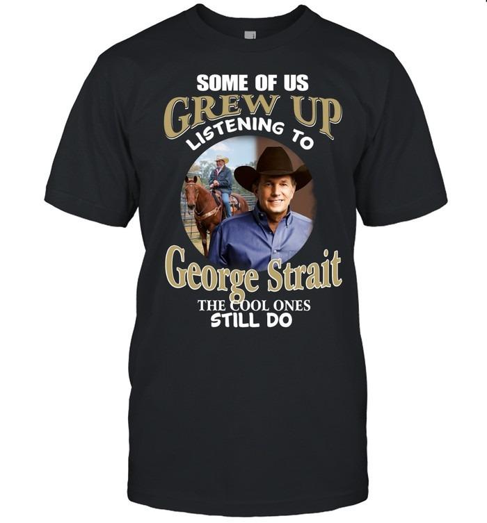 Some Of Us Grew Up Listening To George Strait T-Shirt