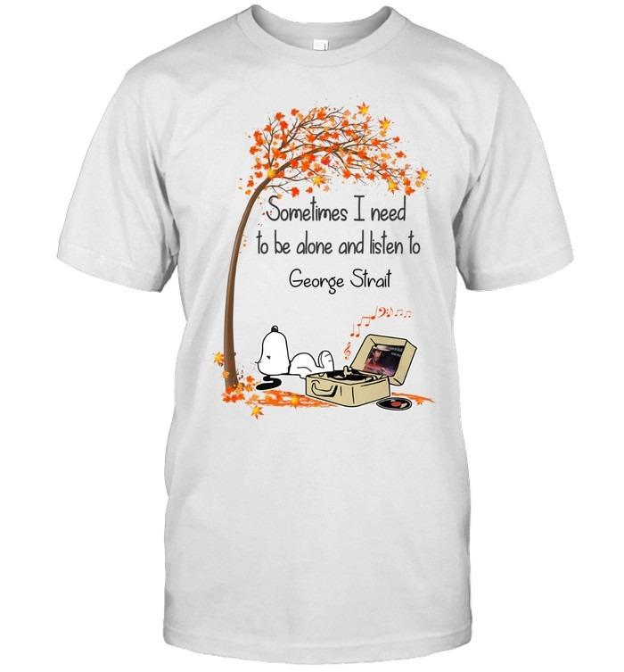 Sometimes I Need To Be Alone And Listen To George Strait Snoopy TShirt