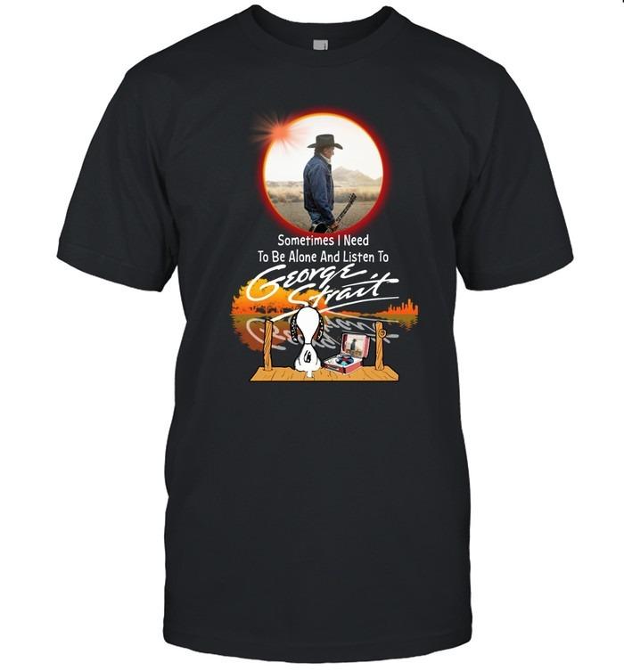 Sometimes I Need To Be Alone And Listen To George Strait T-Shirt