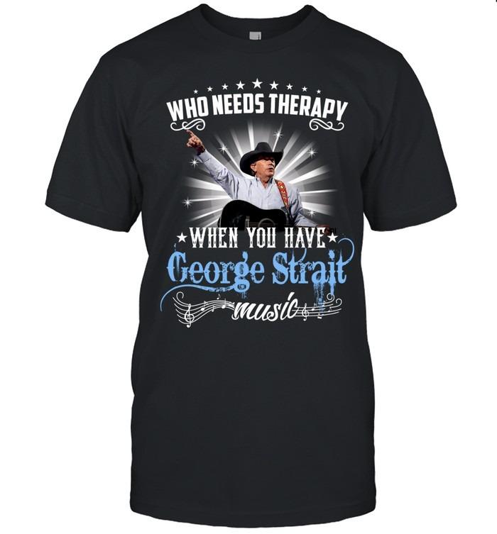 Who Needs Therapy When You Have George Strait Music T-Shirt