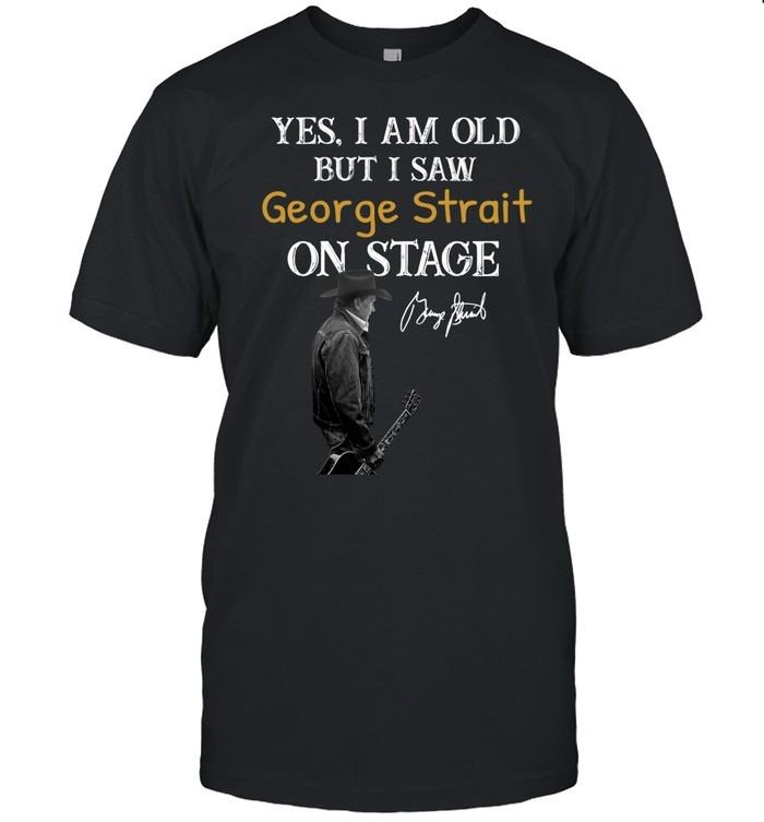 Yes I Am Old But I Saw George Strait On Stage Classic Country T-Shirt