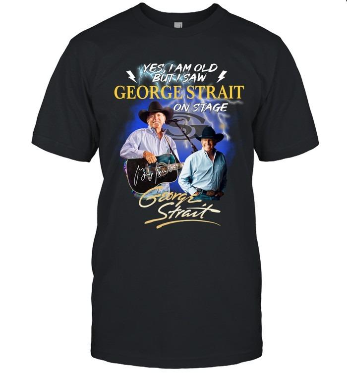 Yes I Am Old But I Saw George Strait On Stage Country Music T-Shirt