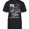 Yes I Still Listen To George Strait Got A Problem Country Fan T-Shirt