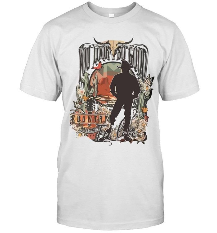You Look So Good In Love Country Western Style T-Shirt
