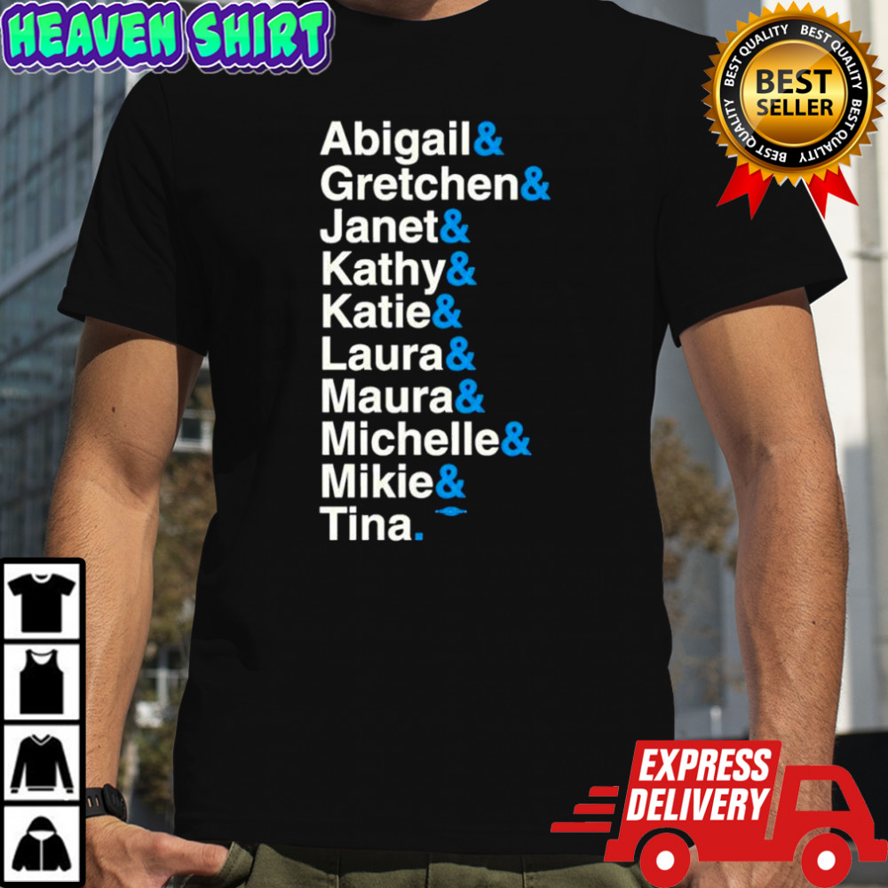 Abigail & Gretchen & Janet & Kathy & Katie & Laura & Maura& Michelle & Mikie & Tina shirt