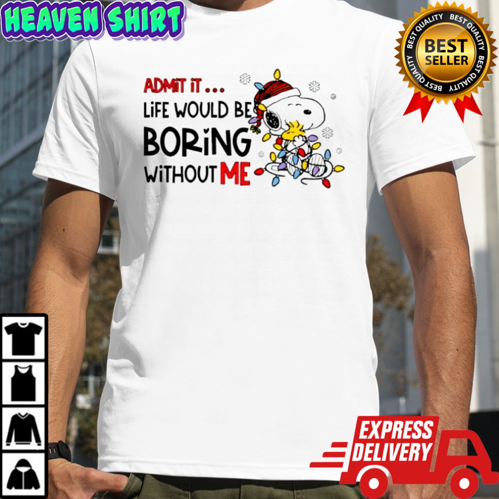 Admit It Life Would Be Boring Without Snoopy Christmas shirt