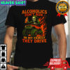 Alcoholics don’t run in my family they drive fast death burning shirt