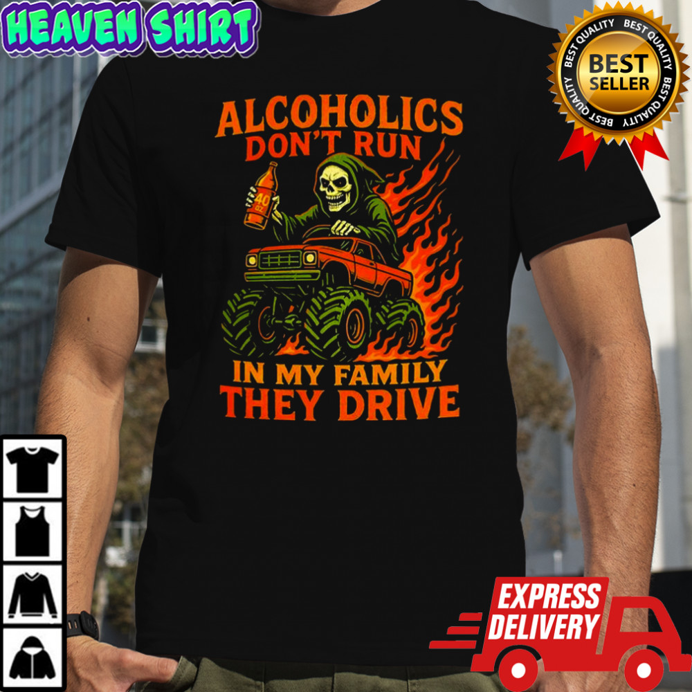 Alcoholics don’t run in my family they drive fast death burning shirt