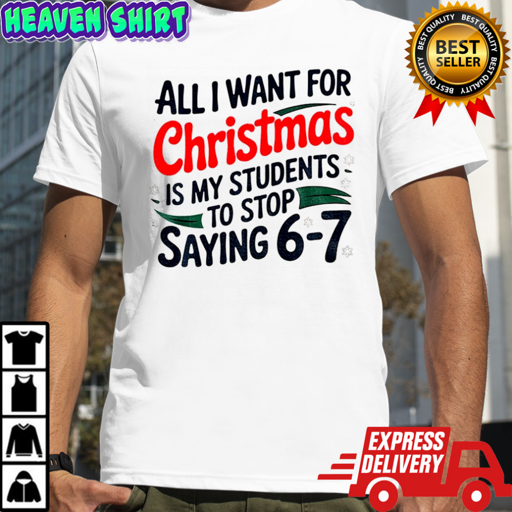 All I want for Christmas is my students to stop saying 6-7 Christmas shirt
