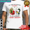 All I Want For Christmas Is You Just Kidding I Want Snoopy shirt