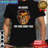 Angry man face no excuse for your short fuse shirt