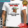 Baby Yoda this whole dark at 5pm thing is really messing with me shirt