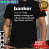 Banker ruthless scumbag who will eat your lunch and then charge you for it shirt