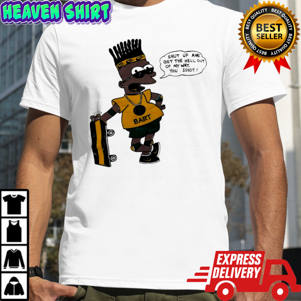 Bart Simpson shut up and get the hell out of my way you idiot shirt