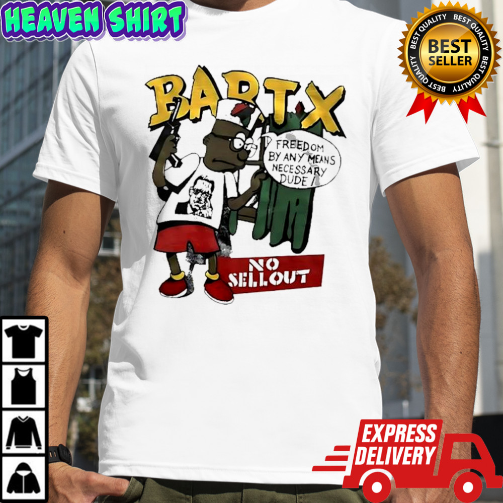 Bartx No Sellout Freedom By Any Means Necessary Dude shirt