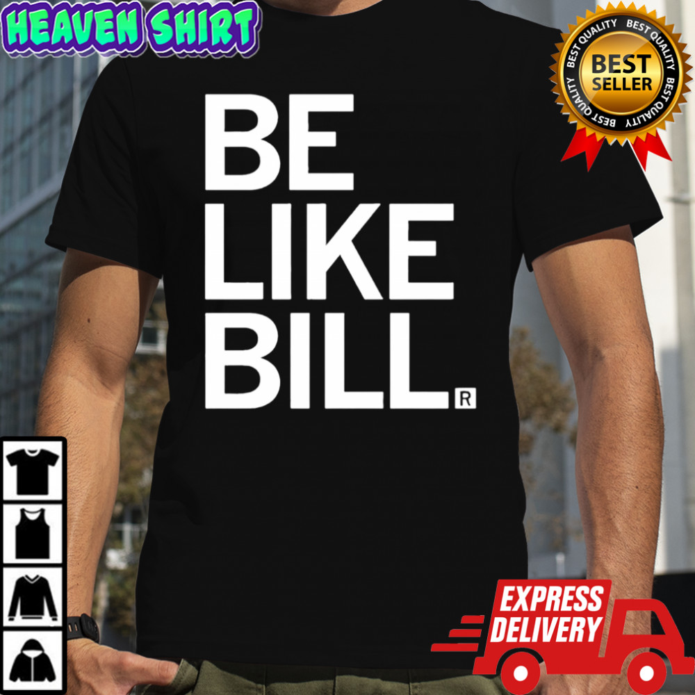 Be like Bill Knapp shirt