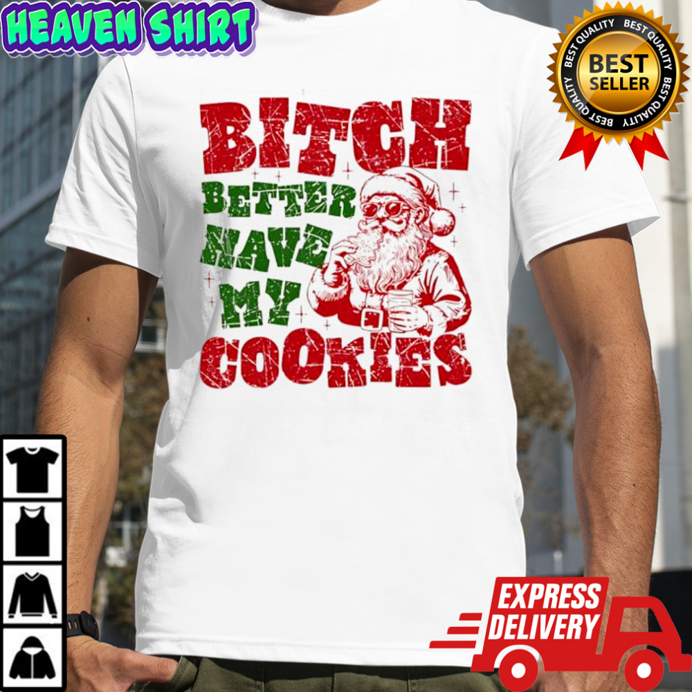 Bitch Better Have my Cookies Santa Claus graphic shirt
