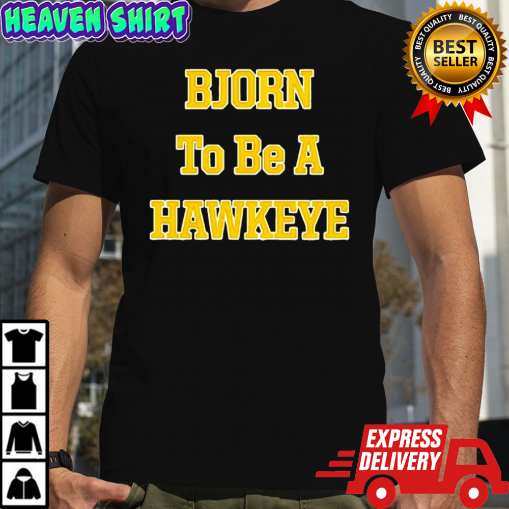 Bjorn To Be A Hawkeye shirt