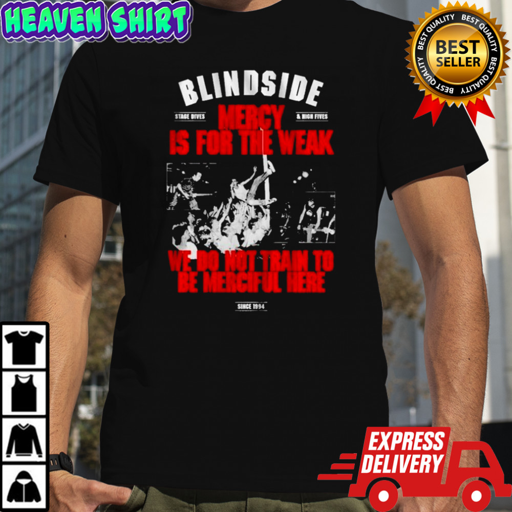 Blindside Mercy Is For The Weak We Do Not Train To Be Merciful Here Since 1994 T-shirt