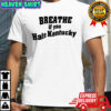 Breathe If You Hate Kentucky shirt
