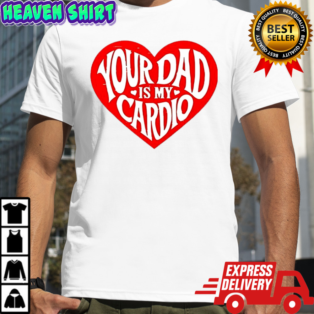 Bri Blossom your dad is my cardio shirt